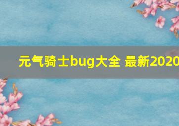 元气骑士bug大全 最新2020